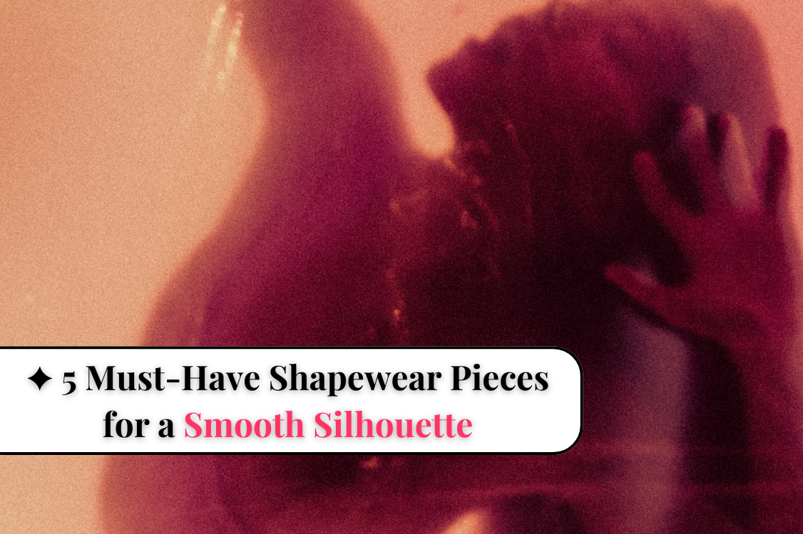 5 Must-Have Shapewear Pieces for a Smooth Silhouette
