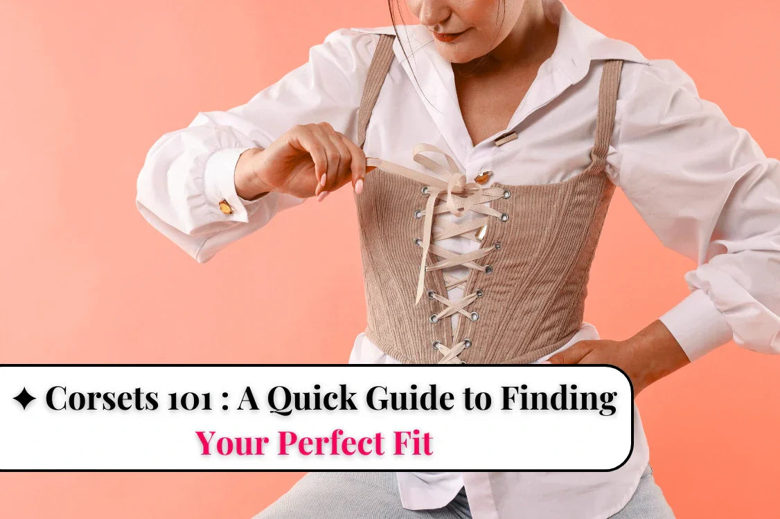 Corsets 101 : A Quick Guide to Finding Your Perfect Fit