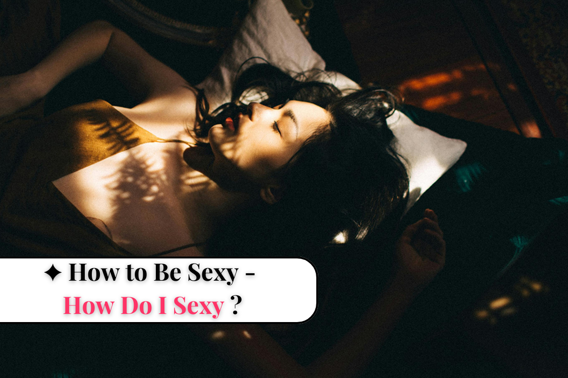 How to Be Sexy - How Do I Sexy ?