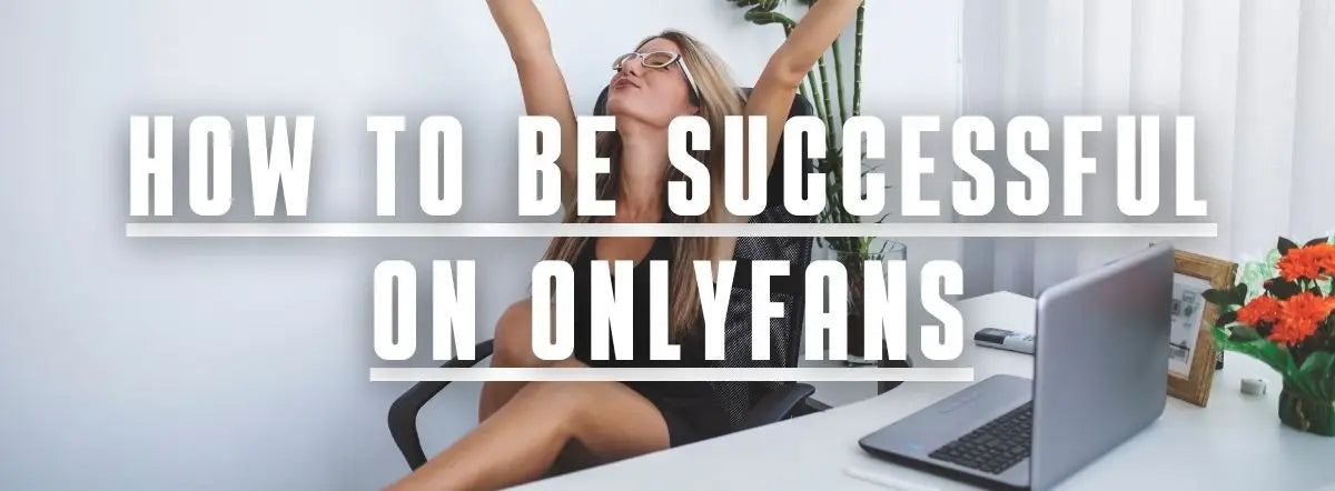 How to be successful on onlyfans