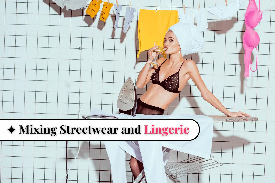 The Ultimate Guide to Mixing Streetwear and Lingerie